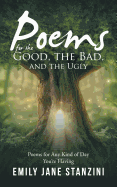 Poems for the Good, the Bad, and the Ugly: Poems for Any Kind of Day You're Having