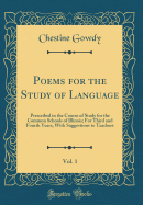 Poems for the Study of Language, Vol. 1: Prescribed in the Course of Study for the Common Schools of Illinois; For Third and Fourth Years, with Suggestions to Teachers (Classic Reprint)