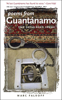 Poems from Guantanamo: The Detainees Speak - Falkoff, Marc (Editor), and Miller, Flagg (Preface by), and Dorfman, Ariel (Afterword by)