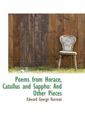 Poems from Horace, Catullus and Sappho: And Other Pieces - Harman, Edward George