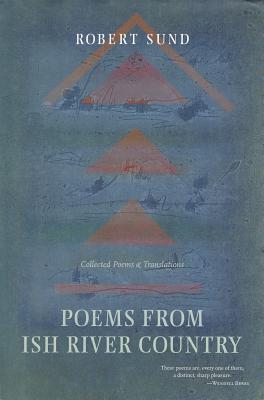Poems from Ish River Country: Collected Poems and Translations - Sund, Robert