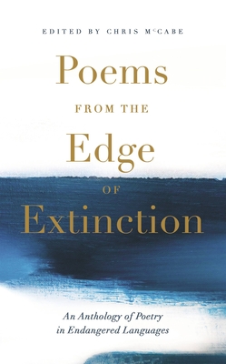 Poems from the Edge of Extinction: The Beautiful New Treasury of Poetry in Endangered Languages, in Association with the National Poetry Library - McCabe, Chris
