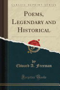 Poems, Legendary and Historical (Classic Reprint)