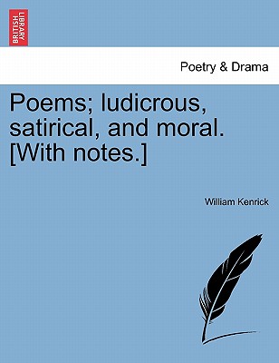Poems; Ludicrous, Satirical, and Moral. [With Notes.] - Kenrick, William