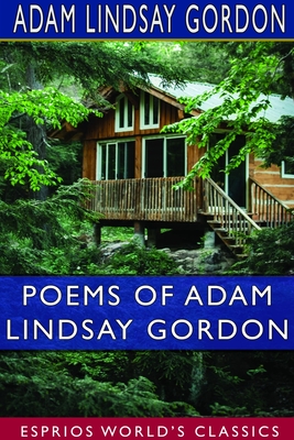 Poems of Adam Lindsay Gordon (Esprios Classics): [British-born Australian Steeple-Chase Rider and Poet-1833-1870.] - Gordon, Adam Lindsay