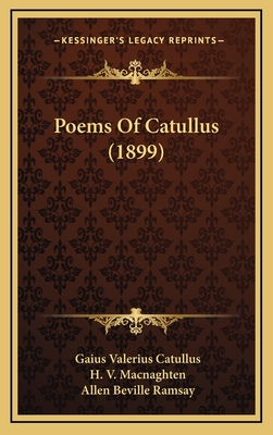 Poems of Catullus (1899) - Catullus, Gaius Valerius, Professor, and Macnaghten, H V (Editor), and Ramsay, Allen Beville (Editor)