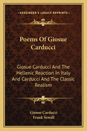 Poems Of Giosue Carducci: Giosue Carducci And The Hellenic Reaction In Italy And Carducci And The Classic Realism