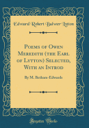 Poems of Owen Meredith (the Earl of Lytton) Selected, with an Introd: By M. Betham-Edwards (Classic Reprint)