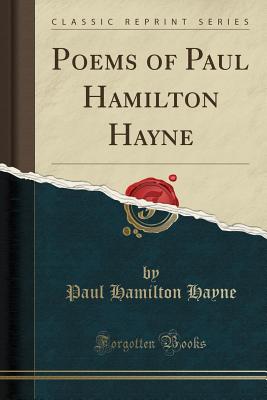 Poems of Paul Hamilton Hayne (Classic Reprint) - Hayne, Paul Hamilton