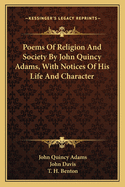 Poems of Religion and Society by John Quincy Adams, with Notices of His Life and Character