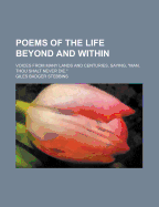 Poems of the Life Beyond and Within: Voices from Many Lands and Centuries, Saying, Man, Thou Shalt Never Die (Classic Reprint)