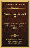 Poems of the Old South by: Longfellow, Holmes, Whittier, Howe, Hale and Clarke (1877)