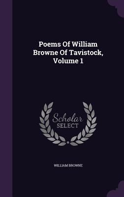 Poems Of William Browne Of Tavistock, Volume 1 - Browne, William, Sir