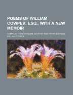 Poems of William Cowper, Esq., with a New Memoir; Compiled from Johnson, Southey and Other Sources