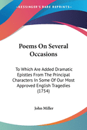 Poems On Several Occasions: To Which Are Added Dramatic Epistles From The Principal Characters In Some Of Our Most Approved English Tragedies (1754)