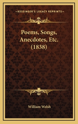 Poems, Songs, Anecdotes, Etc. (1838) - Welsh, William