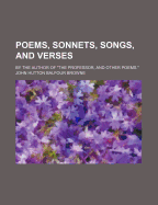 Poems, Sonnets, Songs, and Verses: By the Author of the Professor, and Other Poems. - Browne, John Hutton Balfour