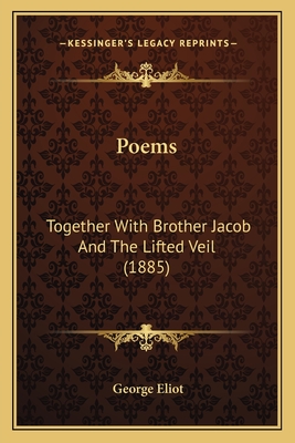 Poems: Together with Brother Jacob and the Lifted Veil (1885) - Eliot, George