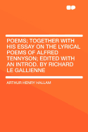 Poems; Together with His Essay on the Lyrical Poems of Alfred Tennyson; Edited with an Introd. by Richard Le Gallienne