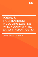 Poems & Translations; Including Dante's Vita Nuova & the Early Italian Poets