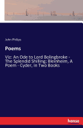 Poems: Viz: An Ode to Lord Bolingbroke - The Splendid Shilling; Bleinheim, A Poem - Cyder, in Two Books