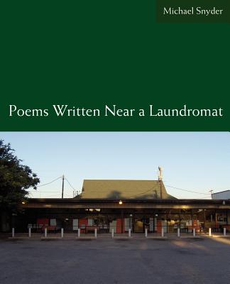 Poems Written Near a Laundromat - Snyder, Michael, M.D.