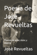 Poesa de Jos Revueltas: Poemas de amor, dolor, y muerte