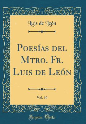 Poesas del Mtro. Fr. Luis de Len, Vol. 10 (Classic Reprint) - Len, Luis de