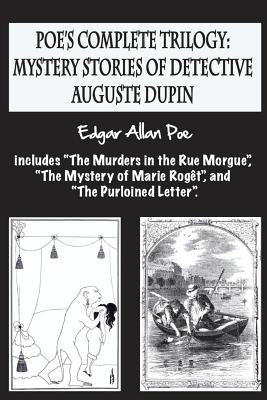 Poe's complete trilogy: mystery stories of detective Auguste Dupin: Includes "The Murders in the Rue Morgue", "The Mystery of Marie Rogt", and "The Purloined Letter". - Cordido, Airam E (Editor), and Poe, Edgar Allan