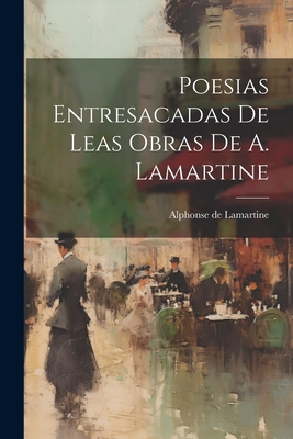 Poesias Entresacadas de Leas Obras de A. Lamartine - Lamartine, Alphonse De