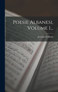 Poesie Albanesi, Volume 1...