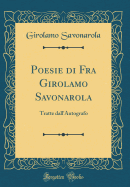 Poesie Di Fra Girolamo Savonarola: Tratte Dall'autografo (Classic Reprint)