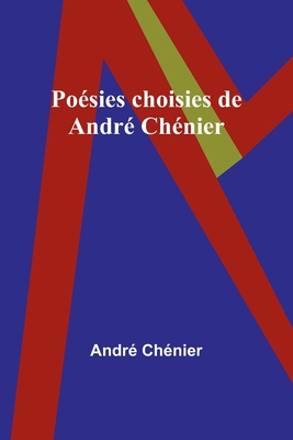 Poesies Choisies de Andre Chenier - Ch?nier, Andr?