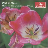 Poet as Muse: Music for Flute, Clarinet, and Voice - Elissa Johnston (soprano); Joanna White (flute); Kennen White (clarinet); Mary Jo Cox (harpsichord); Mary Jo Cox (piano);...