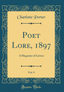 Poet Lore, 1897, Vol. 9: A Magazine of Letters (Classic Reprint)