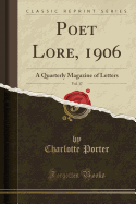 Poet Lore, 1906, Vol. 17: A Quarterly Magazine of Letters (Classic Reprint)