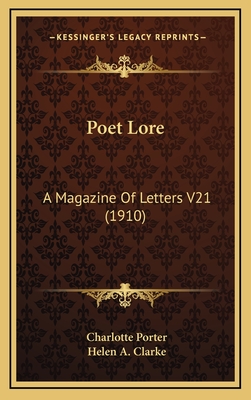 Poet Lore: A Magazine of Letters V21 (1910) - Porter, Charlotte (Editor), and Clarke, Helen A (Editor)