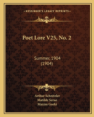 Poet Lore V25, No. 2: Summer, 1904 (1904) - Schnitzler, Arthur, and Serao, Matilde, and Gorki, Maxim