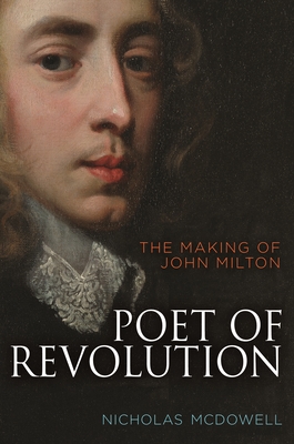 Poet of Revolution: The Making of John Milton - McDowell, Nicholas