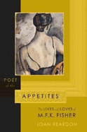 Poet of the Appetites: The Lives and Loves of M.F.K. Fisher - Reardon, Joan