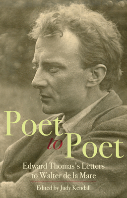 Poet to Poet: Edward Thomas's Letters to Walter de la Mare - Kendall, Judy