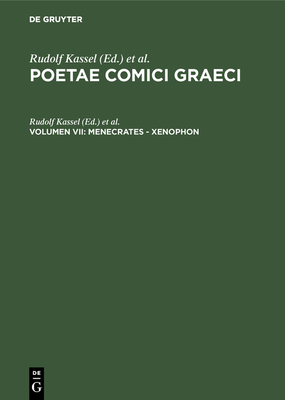 Poetae Comici Graeci Band 7: Menecrates-Xenophon - Kassel, Rudolf (Editor), and Austin, Colin (Editor)