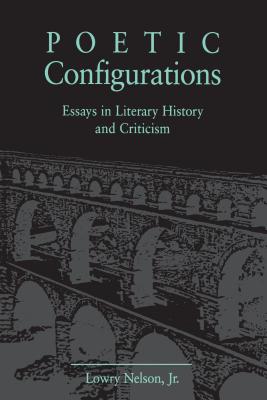 Poetic Configurations: Essays in Literary History and Criticism - Nelson, Lowry