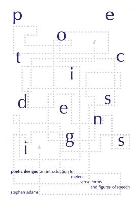 Poetic Designs: An Introduction to Meters, Verse Forms, and Figures of Speech - Adams, Stephen