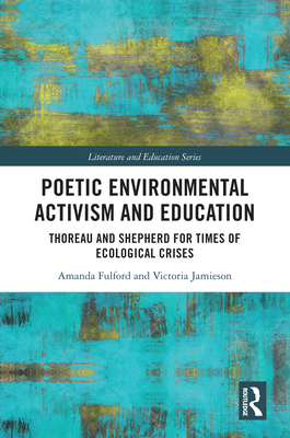 Poetic Environmental Activism and Education: Thoreau and Shepherd for Times of Ecological Crises - Fulford, Amanda, and Jamieson, Victoria