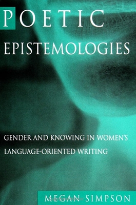 Poetic Epistemologies: Gender and Knowing in Women's Language-Oriented Writing - Simpson, Megan