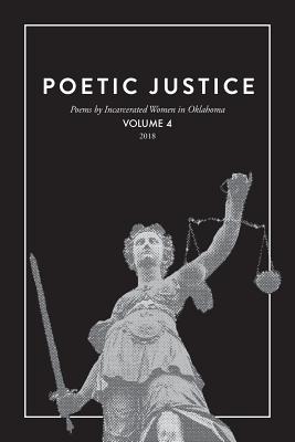 Poetic Justice: Poems by Incarcerated Women in Oklahoma Volume 4 - Justice, Poetic (Compiled by)