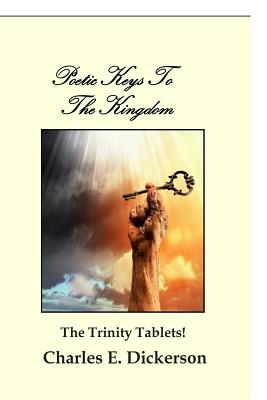 Poetic Keys To The Kingdom: The Trinity Tablets - Dickerson, Charles E