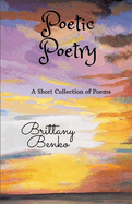 Poetic Poetry: A Short Collection of Poems