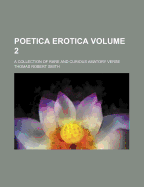 Poetica Erotica: A Collection of Rare and Curious Amatory Verse; Volume 2